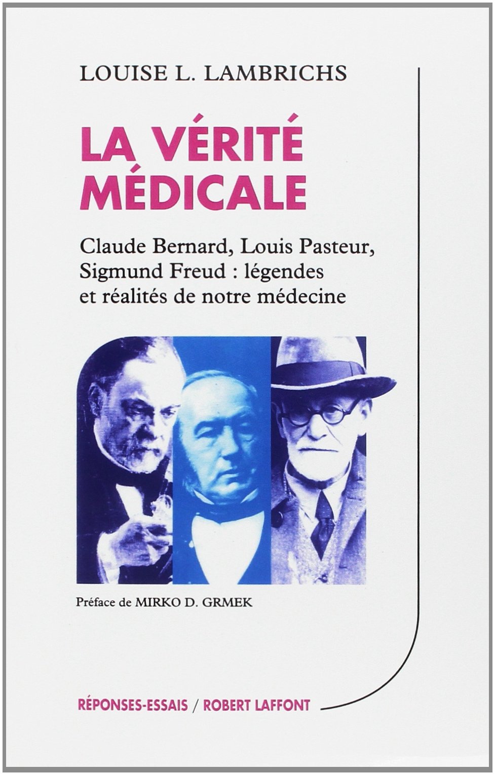 La vérité médicale : Claude Bernard - Louis Pasteur - Sigmund Freud : Légendes et réalités de notre médecine book