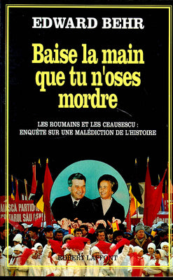 Baise la main que tu n'oses mordre : les Roumains et les Ceausescu, enquête sur une malédiction de l'histoire Books
