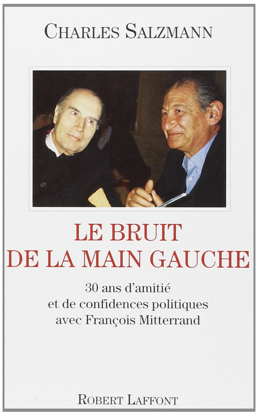 Le bruit de la main gauche : 30 ans d'amitié et de confidences politiques avec François Mitterrand Essays & Short Stories
