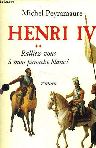 Henri IV - tome 2 - Ralliez-vous à mon panache blanc (02) Historical Fiction