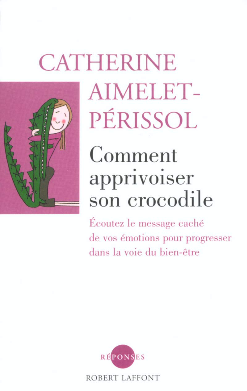 Comment apprivoiser son crocodile: Écouter le message caché de vos émotions pour progresser dans la voie du bien-être book