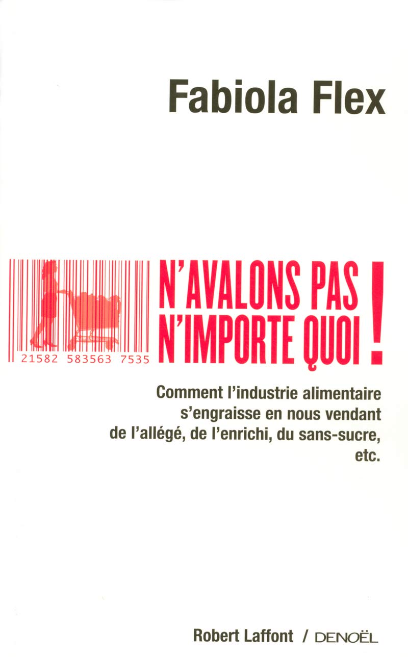N'avalons pas n'importe quoi !: Comment l'industrie s'engraisse en nous vendant de l'allégé, de l'enrichi, du sans-sucre, etc. Books