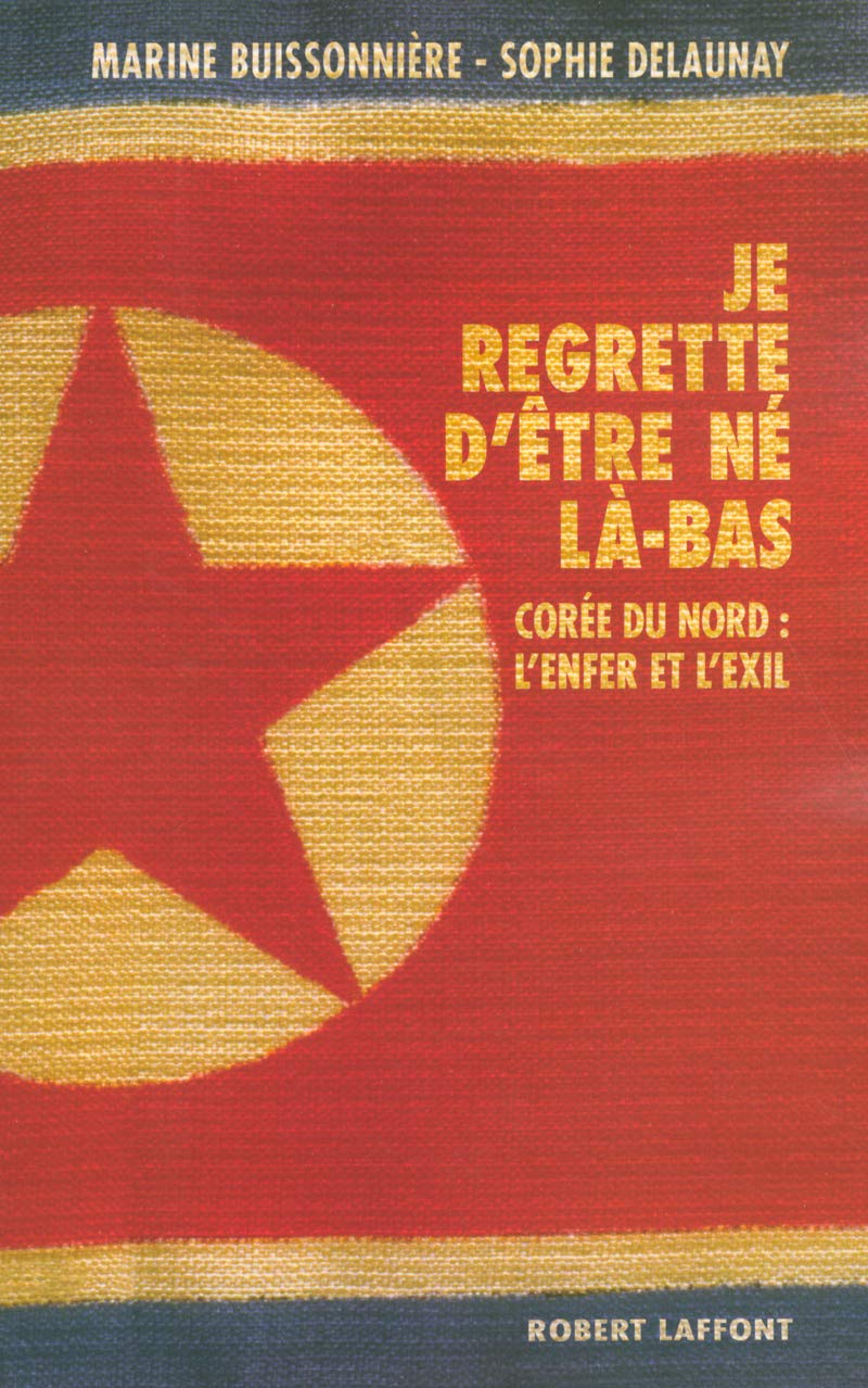 Je regrette d'être né là-bas Corée du Nord, l'enfer et l'exil Politics & History