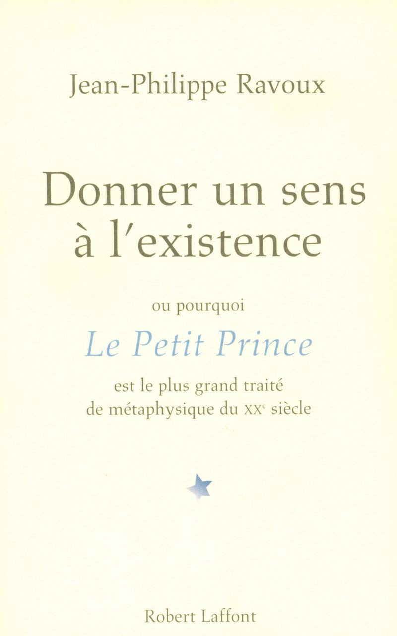 Donner un sens à l'existence: ou pourquoi Le Petit Prince est le plus grand traité de métaphysique du XXè siècle Philosophy