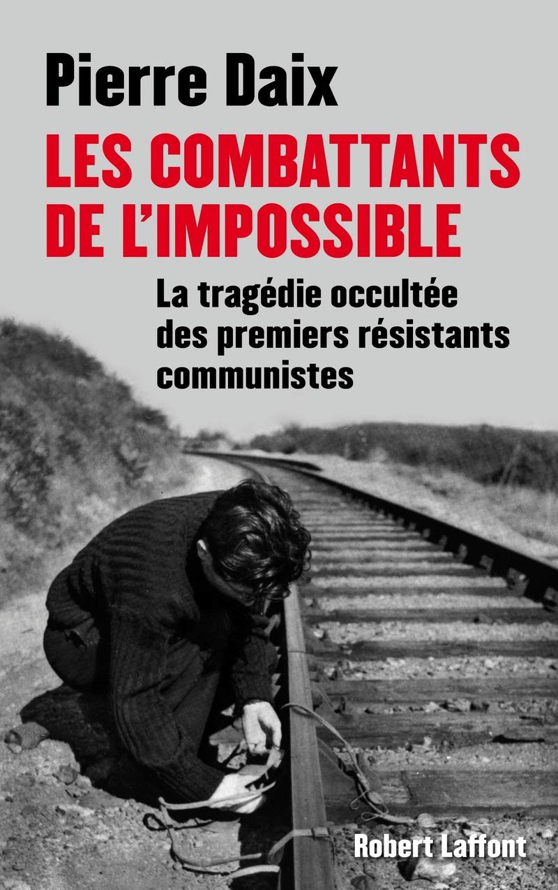 Les combattants de l'impossible: La tragédie occultée des premiers résistants communistes Politics & History