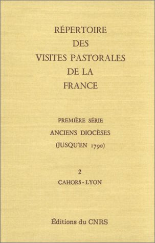 Répertoire des visites pastorales de la France, tome 1 : 2 : Anciens diocèses (jusqu'en 1790) : Cahors-Lyon book