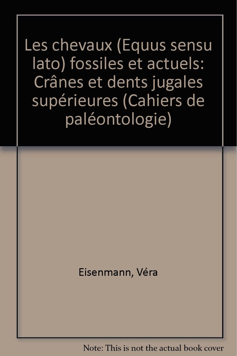 Les chevaux (Equus sensu lato) fossiles et actuels: Crânes et dents jugales supérieures (Cahiers de paléontologie) book