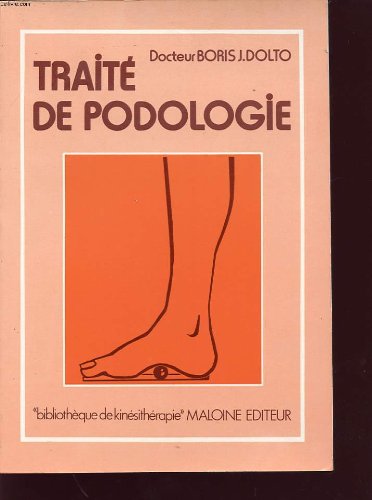 Traité de podologie : les pieds douloureux, répercussions sur la statique du corps et sur la marche, prévention et traitement book