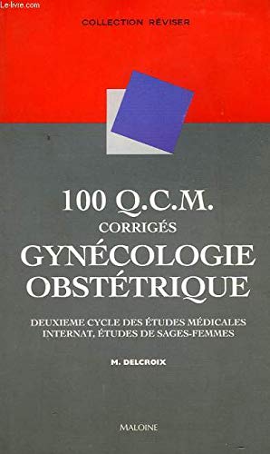 100 QCM corriges de gynecologie-obstetrique: Deuxième cycle des études médicales, internat, études de sages-femmes Medicine