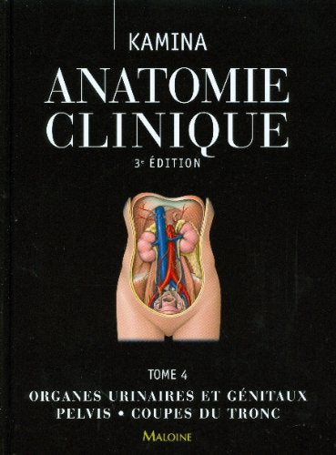 Anatomie clinique. Vol. 4. Organes urinaires et génitaux, pelvis, coupes du tronc Medicine