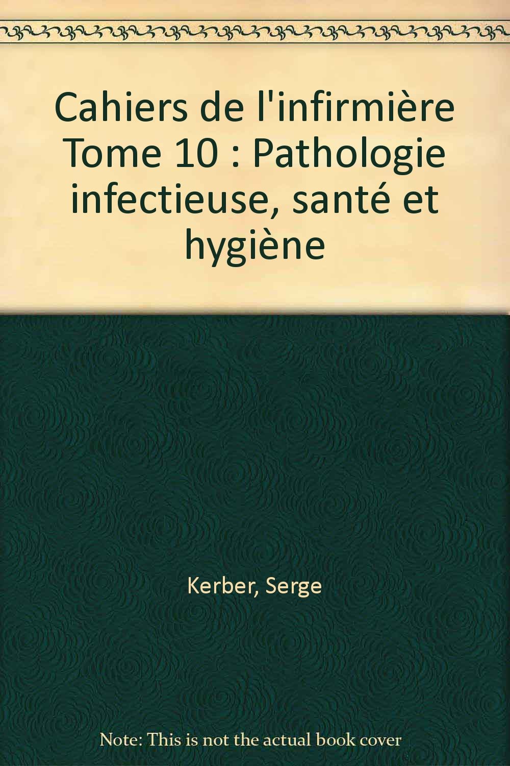 Cahiers de l'infirmière Tome 10: Pathologie infectieuse, santé et hygiène book