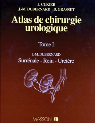 Atlas De La Chirurgie Urologique. Tome 1, Surrenale, Rein, Uretere Medicine