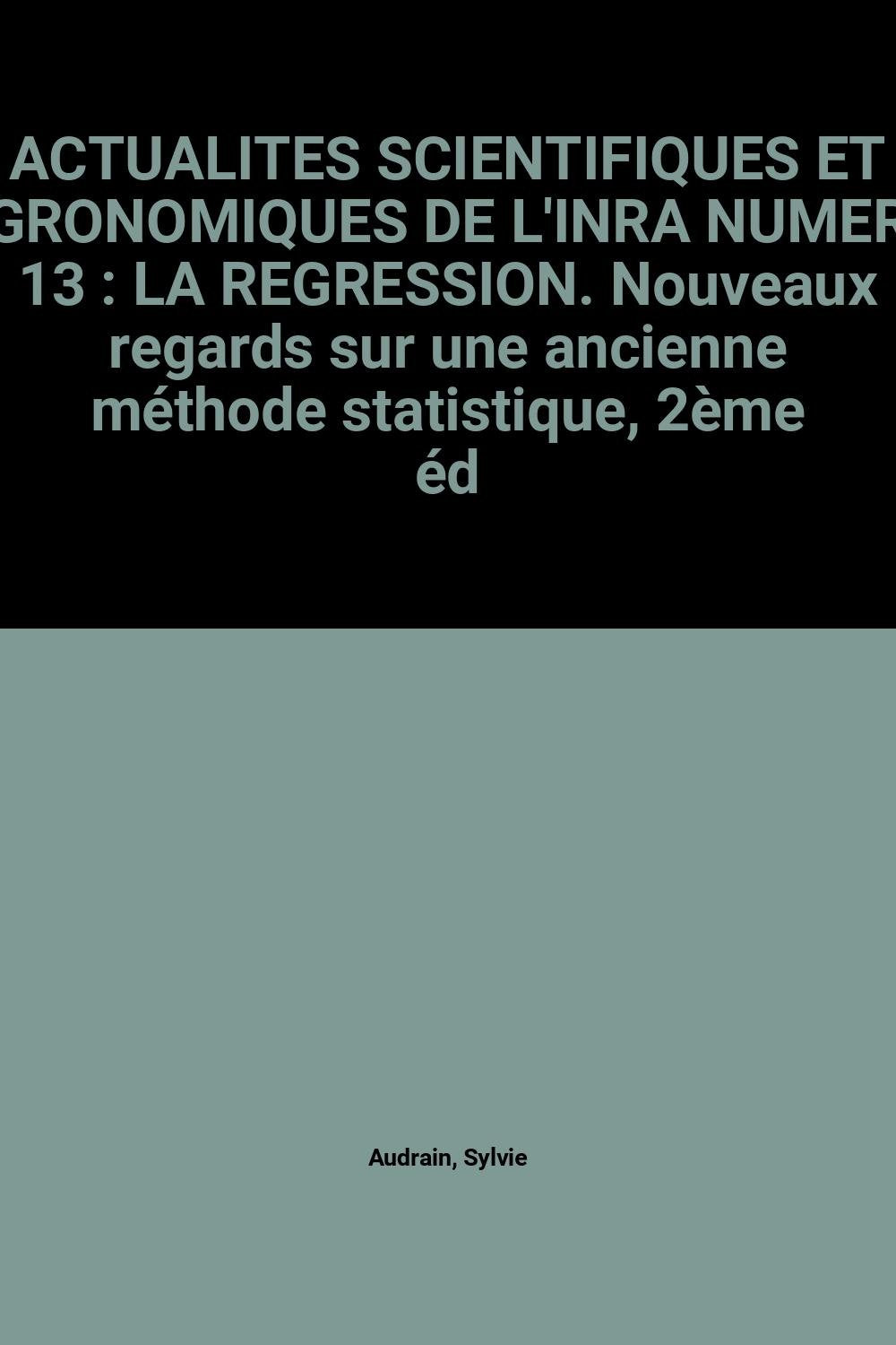 Actualites Scientifiques Et Agronomiques De L'Inra Numero 13 : La Regression. Nouveaux Regards Sur Une Ancienne Methode Statistique, 2eme Edition Revisee book