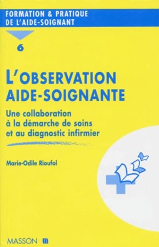 L'OBSERVATION AIDE-SOIGNANTE.: Tome 6, Une collaboration à la démarche de soins et au diagnostic infirmier Books