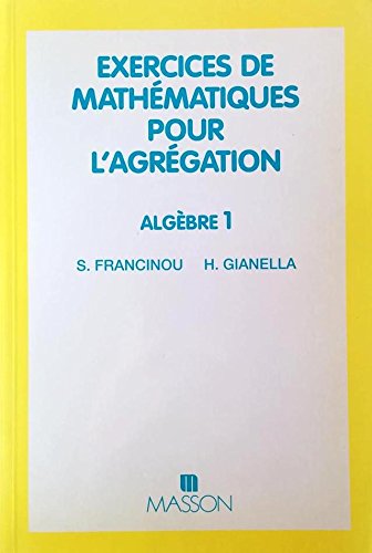 Exercices de mathématiques pour l'agrégation, Algèbre Tome 1: Exercices de mathématiques pour l'agrégation, Algèbre Books