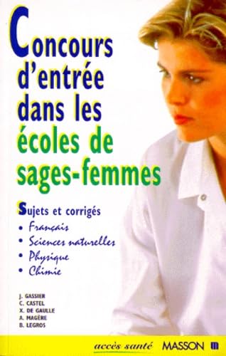 Concours D'entree Dans Les Ecoles De Sages-femmes: Sujets et corrigés de français, Sciences de la vie et de la terre, Physique, Chimie, 2ème édition, 1997 Medicine