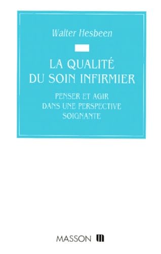 La qualité du soin infirmier: Penser et agir dans une perspective soignante Books