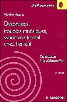 Dysphasies, Troubles Mnesiques, Syndrome Frontal Chez L'Enfant. Du Trouble A La Reeducation, 2eme Edition Books