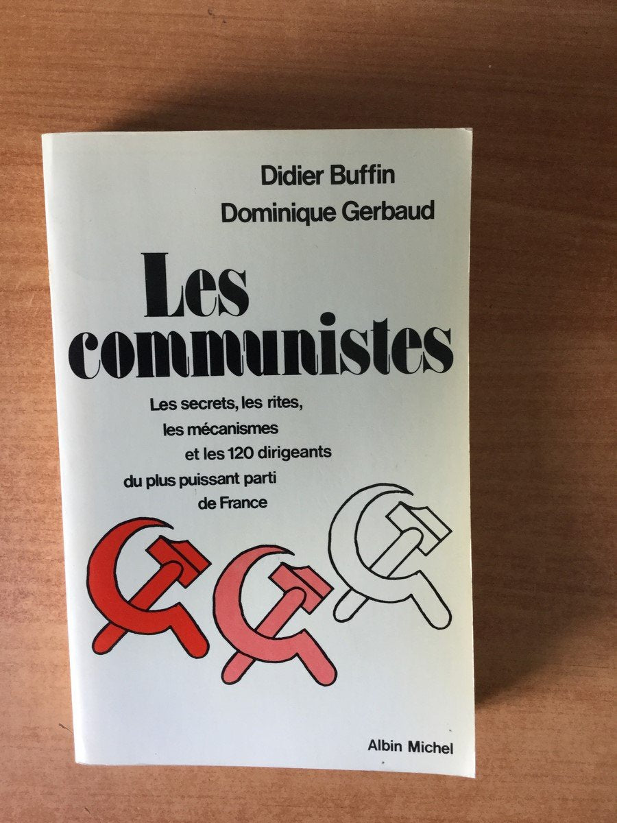 Les Communistes : les secrets, les rites, les mécanismes et les 120 dirigeants du plus puissant parti de France Books