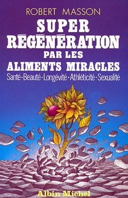 Super-régénération par les aliments miracles : santé, beauté, longévité, athlécité, sexualité Books