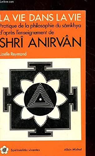 La Vie dans la vie : pratique de la philosophie du Sâmkhya d'après l'enseignement de Shri Anirvân Social Sciences
