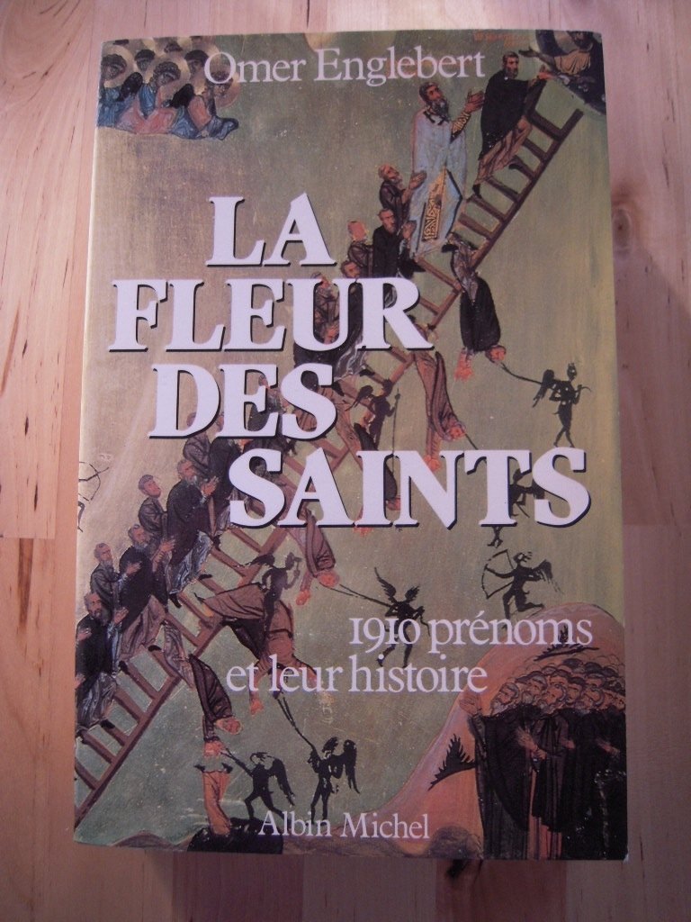 La Fleur des saints: 1910 prénoms et leur histoire suivant l'ordre du calendrier Books