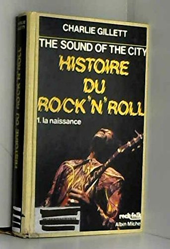 Histoire du rock'n'roll : the sound of the city. Vol. 1. La Naissance Arts & Music