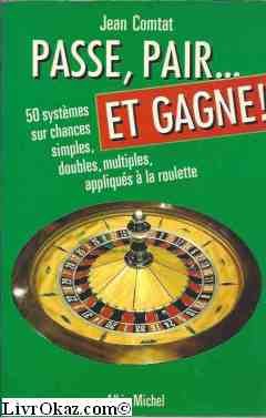 Passe, pair et gagne. 50 systèmes sur chances simples, doubles et multiples appliqués à la roulette book