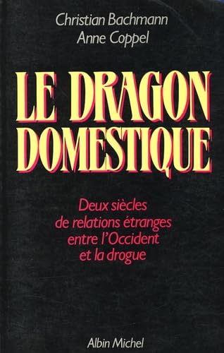 Le Dragon domestique: Deux siècles de relatiosn étranges entre l'Occident et la drogue book