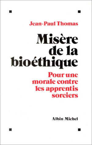 Misère de la bioéthique: Pour une morale contre les apprentis sorciers book