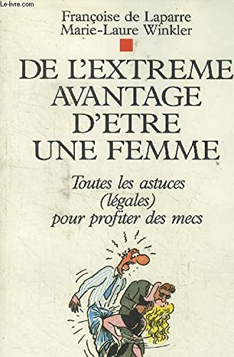 De l'extrême avantage d'être une femme : toutes les astuces (légales) pour profiter des mecs Books