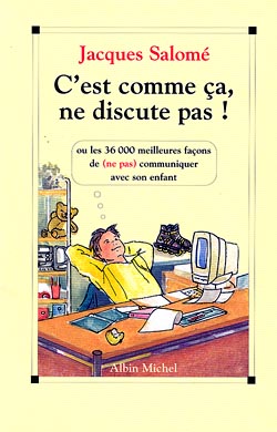 C'est comme ça, ne discute pas : les 36 000 meilleures façons de (ne pas) communiquer avec son enfant Books