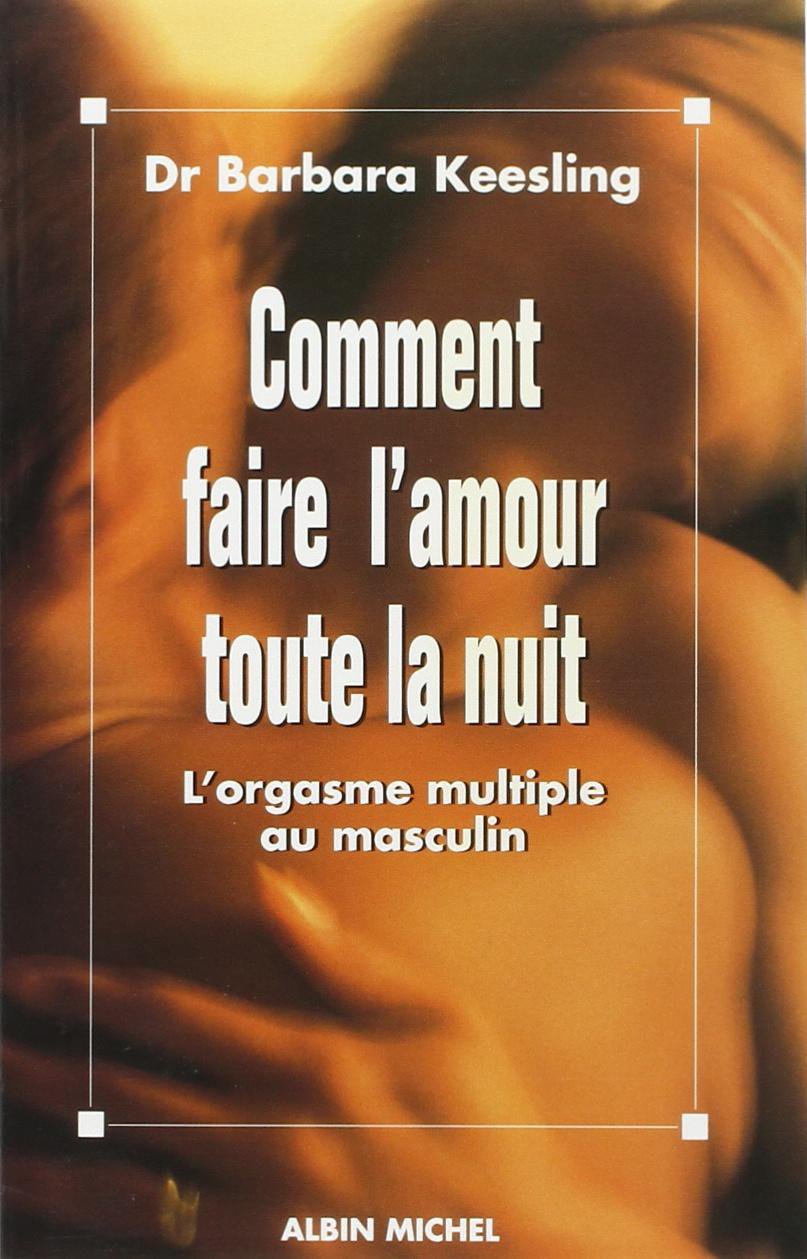 Comment faire l'amour toute la nuit: L'orgasme multiple au masculin Partnership & Love
