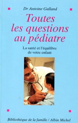 Toutes les questions au pediatre. La sante et l'equilibre de votre enfant book