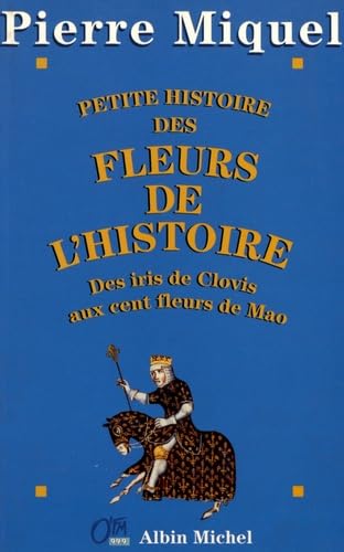 Petite Histoire Des Fleurs de L'Histoire: Des iris de Clovis aux cent fleurs de Mao Politics & History