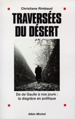 Traversées du désert : de De Gaulle à nos jours : la disgrâce en politique Books