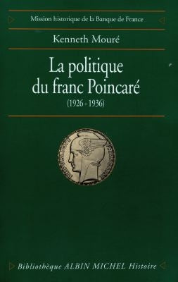 La politique du franc Poincaré : perception de l'économie et contraintes politiques dans la stratégie monétaire de la France, 1926-1936 Politics & History
