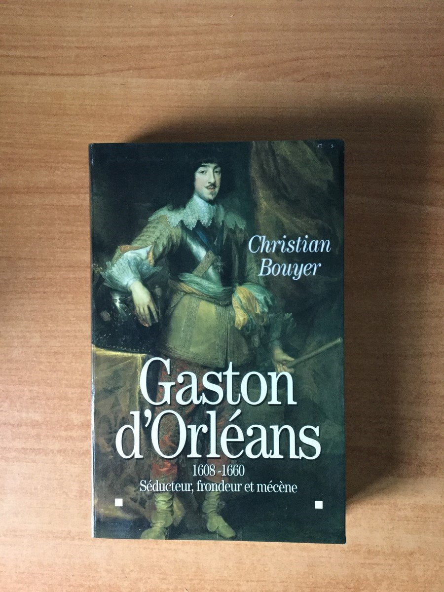 Gaston d'Orleans 1608-1660, séducteur, frondeur et mécène French history