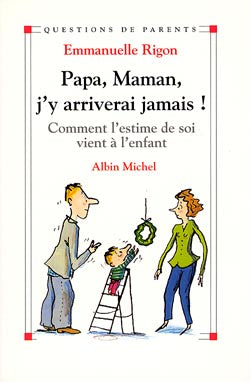 Papa, maman, j'y arriverai jamais ! : comment l'estime de soi vient à l'enfant Business, Finance & Career
