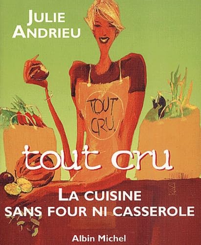 Tout cru: La cuisine sans four ni casserole Leisure, Home & Garden
