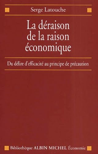 La Déraison de la raison économique: Du délire d'efficacité au principe de précaution Business, Finance & Career