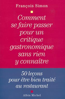 Comment se faire passer pour un critique gastronomique sans rien y connaître : 50 leçons pour être bien traité au restaurant Books