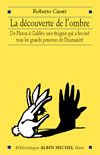 La découverte de l'ombre : de Platon à Galilée, l'histoire d'une énigme qui a fasciné les grands esprits de l'humanité Philosophy