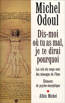Dis-moi où tu as mal, je te dirai pourquoi : les cris du corps sont des messages de l'âme : éléments de psychoénergétique Medicine