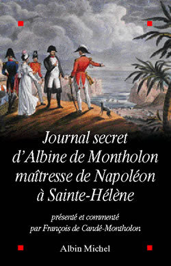 Journal secret d'Albine de Montholon, maîtresse de Napoléon à Sainte-Hélène Essays & Short Stories