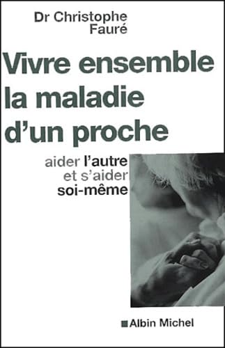 Vivre Ensemble La Maladie D'Un Proche - Aider L'Autre Et S'Aider Soi-Meme: Aider l'autre et s'aider soi-même Social Sciences