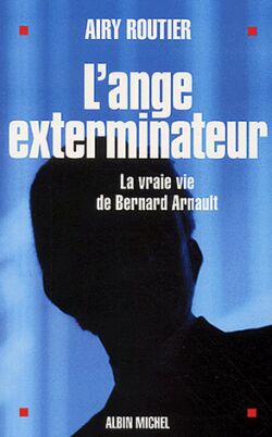 L'ange exterminateur : la vraie vie de Bernard Arnault Essays & Short Stories
