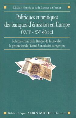 Politiques et pratiques des banques d'émission en Europe (XVIIe-XXe siècle) : le bicentenaire de la Banque de France dans la perspective de l'identité monétaire européenne Social Sciences