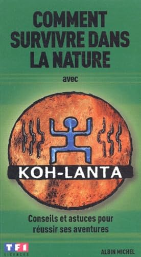 Comment Survivre Dans La Nature Avec Koh-Lanta: Conseils et astuces pour réussir ses aventures Leisure & Fun