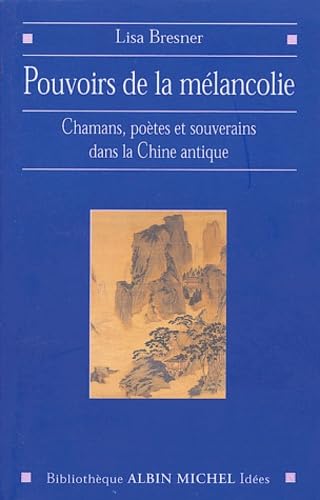 Pouvoirs de la mélancolie: Chamans, poètes et souverains dans la Chine antique Books